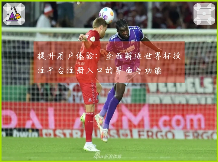 提升用户体验：全面解读世界杯投注平台注册入口的界面与功能