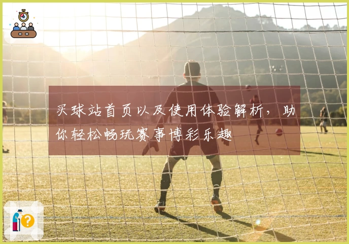买球站首页以及使用体验解析，助你轻松畅玩赛事博彩乐趣