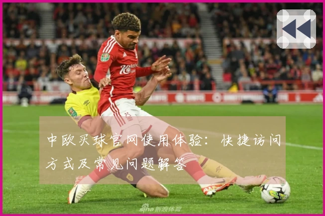 中欧买球官网使用体验：快捷访问方式及常见问题解答