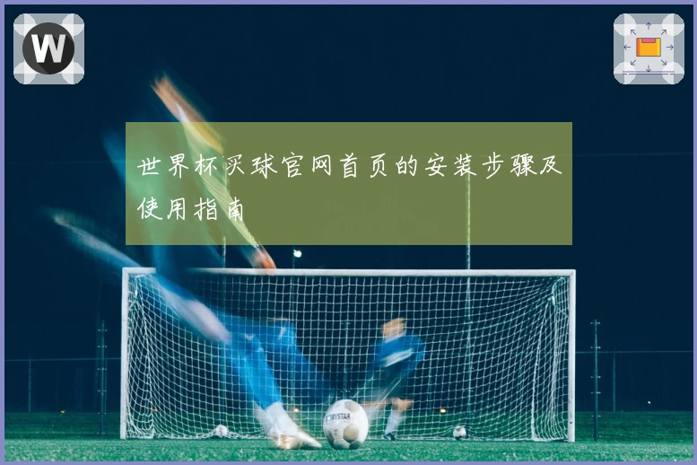 世界杯买球官网首页的安装步骤及使用指南