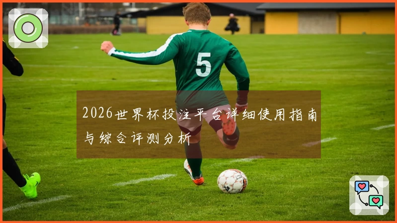 2026世界杯投注平台详细使用指南与综合评测分析