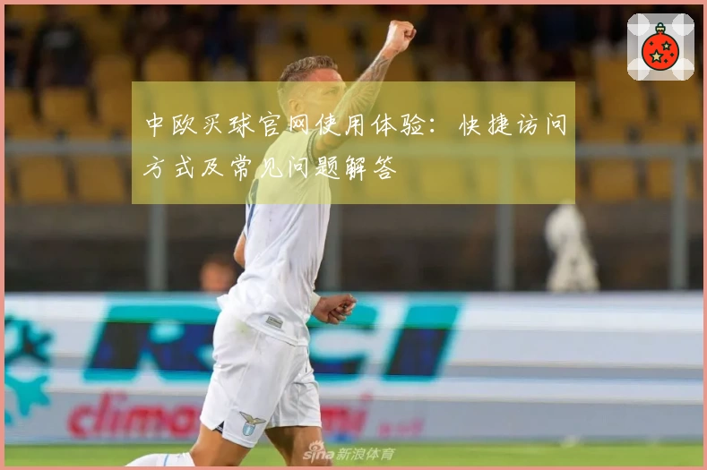 中欧买球官网使用体验：快捷访问方式及常见问题解答