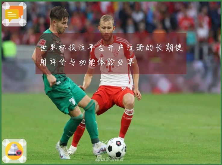 世界杯投注平台开户注册的长期使用评价与功能体验分享